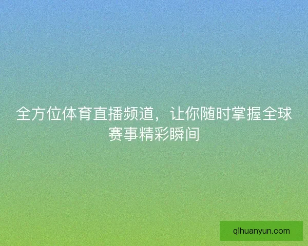 全方位体育直播频道，让你随时掌握全球赛事精彩瞬间