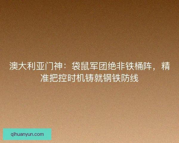 澳大利亚门神：袋鼠军团绝非铁桶阵，精准把控时机铸就钢铁防线
