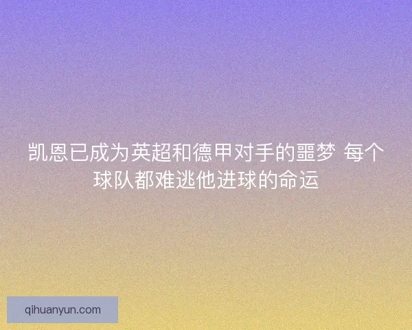 凯恩已成为英超和德甲对手的噩梦 每个球队都难逃他进球的命运